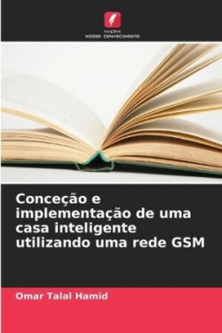 Conce��o e implementa��o de uma casa inteligente utilizando uma rede GSM