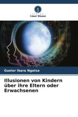 Illusionen von Kindern �ber ihre Eltern oder Erwachsenen