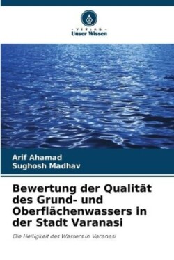 Bewertung der Qualität des Grund- und Oberflächenwassers in der Stadt Varanasi