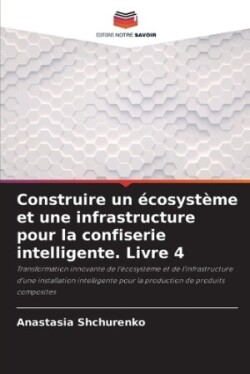 Construire un écosystème et une infrastructure pour la confiserie intelligente. Livre 4