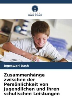 Zusammenhänge zwischen der Persönlichkeit von Jugendlichen und ihren schulischen Leistungen
