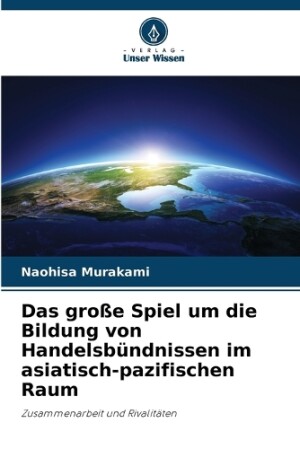 große Spiel um die Bildung von Handelsbündnissen im asiatisch-pazifischen Raum