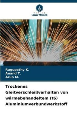 Trockenes Gleitverschleißverhalten von wärmebehandeltem (t6) Aluminiumverbundwerkstoff