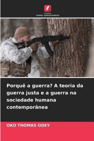 Porquê a guerra? A teoria da guerra justa e a guerra na sociedade humana contemporânea