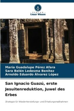 San Ignacio Guaz�, erste Jesuitenreduktion, Juwel des Erbes