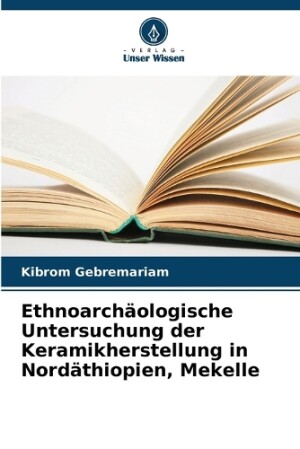 Ethnoarchäologische Untersuchung der Keramikherstellung in Nordäthiopien, Mekelle