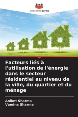 Facteurs liés à l'utilisation de l'énergie dans le secteur résidentiel au niveau de la ville, du quartier et du ménage