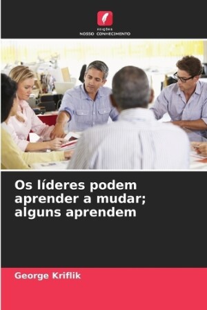 Os líderes podem aprender a mudar; alguns aprendem