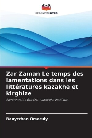 Zar Zaman Le temps des lamentations dans les littératures kazakhe et kirghize