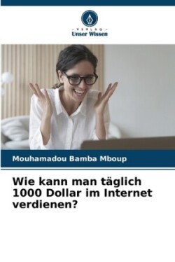 Wie kann man täglich 1000 Dollar im Internet verdienen?