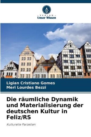 räumliche Dynamik und Materialisierung der deutschen Kultur in Feliz/RS