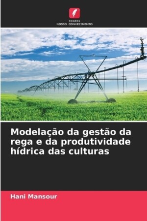 Modelação da gestão da rega e da produtividade hídrica das culturas