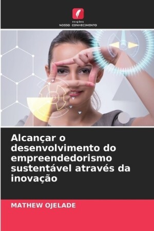 Alcançar o desenvolvimento do empreendedorismo sustentável através da inovação