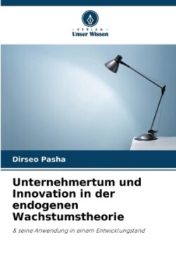 Unternehmertum und Innovation in der endogenen Wachstumstheorie