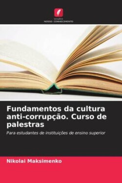 Fundamentos da cultura anti-corrupção. Curso de palestras