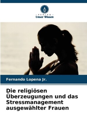 religiösen Überzeugungen und das Stressmanagement ausgewählter Frauen