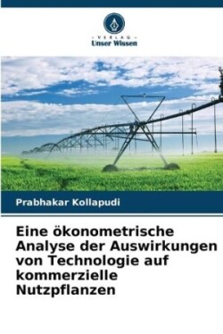 Eine ökonometrische Analyse der Auswirkungen von Technologie auf kommerzielle Nutzpflanzen