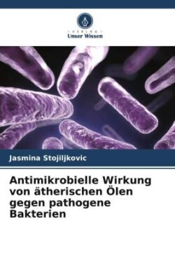 Antimikrobielle Wirkung von ätherischen Ölen gegen pathogene Bakterien