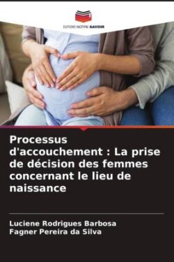 Processus d'accouchement : La prise de décision des femmes concernant le lieu de naissance