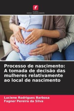 Processo de nascimento: A tomada de decisão das mulheres relativamente ao local de nascimento