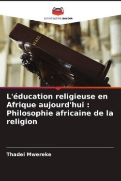 L'éducation religieuse en Afrique aujourd'hui : Philosophie africaine de la religion