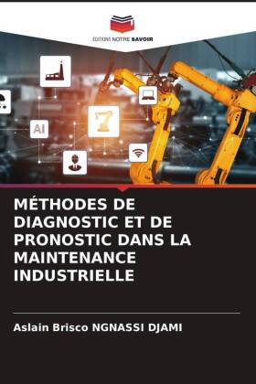 MÉTHODES DE DIAGNOSTIC ET DE PRONOSTIC DANS LA MAINTENANCE INDUSTRIELLE