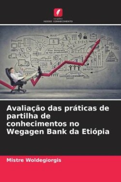 Avaliação das práticas de partilha de conhecimentos no Wegagen Bank da Etiópia