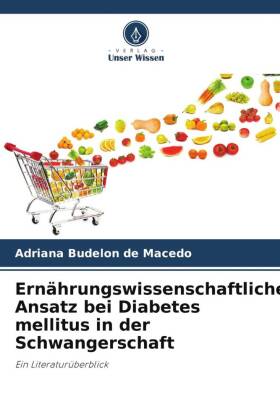 Ernährungswissenschaftlicher Ansatz bei Diabetes mellitus in der Schwangerschaft