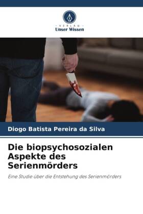 Die biopsychosozialen Aspekte des Serienmörders