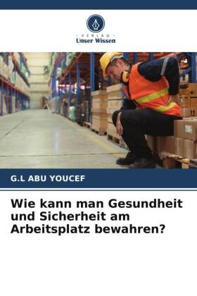 Wie kann man Gesundheit und Sicherheit am Arbeitsplatz bewahren?