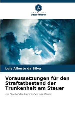 Voraussetzungen für den Straftatbestand der Trunkenheit am Steuer