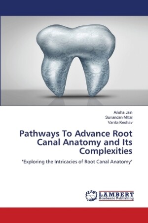 Pathways To Advance Root Canal Anatomy and Its Complexities