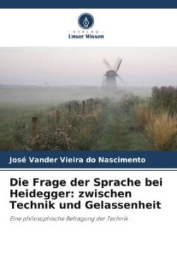 Die Frage der Sprache bei Heidegger: zwischen Technik und Gelassenheit