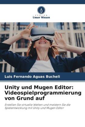 Unity und Mugen Editor: Videospielprogrammierung von Grund auf