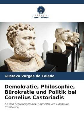 Demokratie, Philosophie, Bürokratie und Politik bei Cornelius Castoriadis