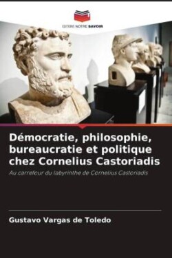 Démocratie, philosophie, bureaucratie et politique chez Cornelius Castoriadis