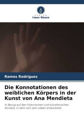 Die Konnotationen des weiblichen Körpers in der Kunst von Ana Mendieta