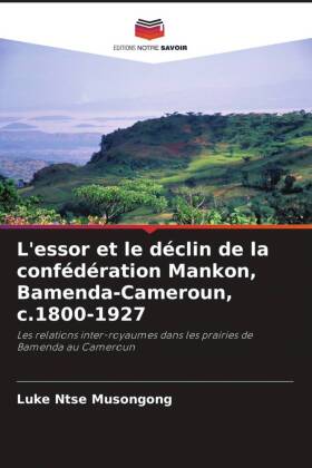 L'essor et le déclin de la confédération Mankon, Bamenda-Cameroun, c.1800-1927