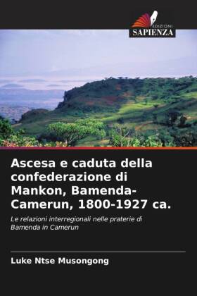 Ascesa e caduta della confederazione di Mankon, Bamenda-Camerun, 1800-1927 ca.