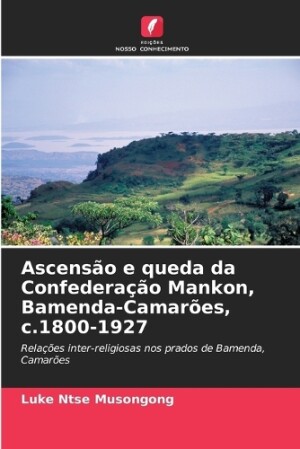 Ascensão e queda da Confederação Mankon, Bamenda-Camarões, c.1800-1927