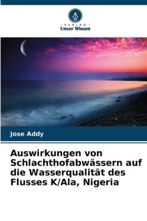 Auswirkungen von Schlachthofabwässern auf die Wasserqualität des Flusses K/Ala, Nigeria