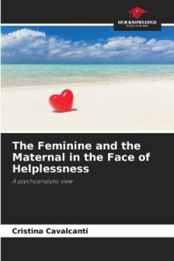 Feminine and the Maternal in the Face of Helplessness