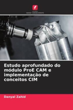 Estudo aprofundado do módulo ProE CAM e implementação de conceitos CIM