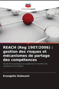 REACH (Reg 1907/2006) : gestion des risques et mécanismes de partage des compétences