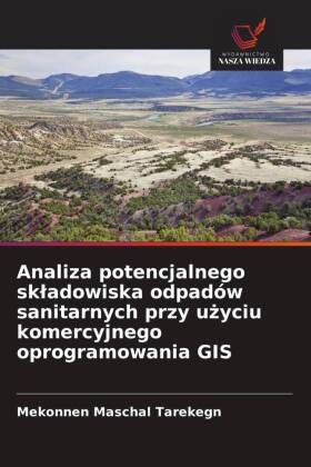 Analiza potencjalnego skladowiska odpadów sanitarnych przy uzyciu komercyjnego oprogramowania GIS