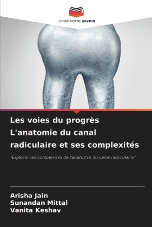 Les voies du progrès L'anatomie du canal radiculaire et ses complexités