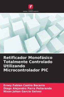 Retificador Monofásico Totalmente Controlado Utilizando Microcontrolador PIC