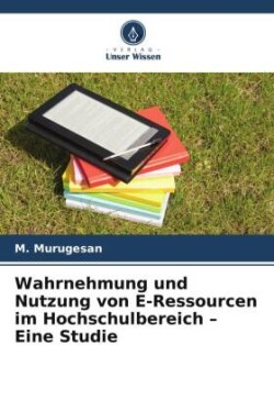 Wahrnehmung und Nutzung von E-Ressourcen im Hochschulbereich - Eine Studie