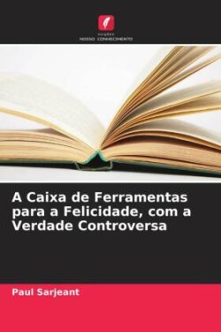 A Caixa de Ferramentas para a Felicidade, com a Verdade Controversa