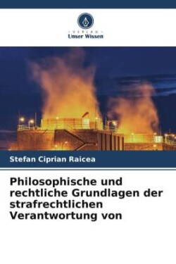 Philosophische und rechtliche Grundlagen der strafrechtlichen Verantwortung von